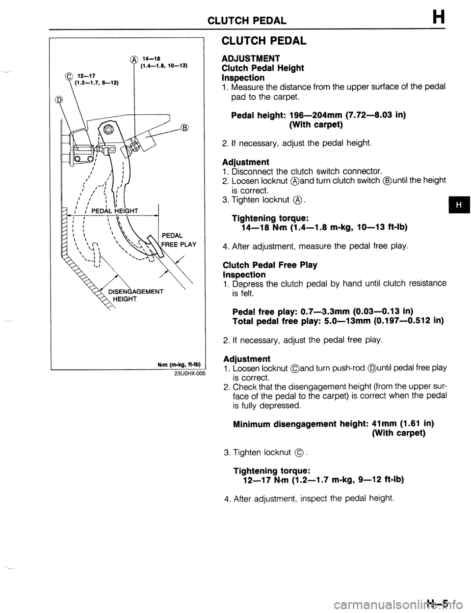 MAZDA PROTEGE 1992 Workshop Manual CLUTCH PEDAL H
@ 14-19
(1.4-1.9, 10-13)
N.m (m-kg, R-lb)
CLUTCH PEDAL
ADJUSTMENT
Clutch Pedal Height
Inspection
1. Measure the distance from the upper surface of the pedal
pad to the carpet. MAZDA PROTEGE 1992 Workshop Manual CLUTCH PEDAL H
@ 14-19
(1.4-1.9, 10-13)
N.m (m-kg, R-lb)
CLUTCH PEDAL
ADJUSTMENT
Clutch Pedal Height
Inspection
1. Measure the distance from the upper surface of the pedal
pad to the carpet.