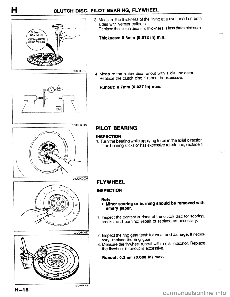 MAZDA PROTEGE 1992  Workshop Manual CLUTCH DISC, PILOT BEARING, FLYWHEEL 
9 
13UOHX-020 
03UOHX-03 
03UOHX-0: 
3. Measure the thickness of the lining at a rivet head on both 
sides with vernier calipers. 
Replace the clutch disc if its 