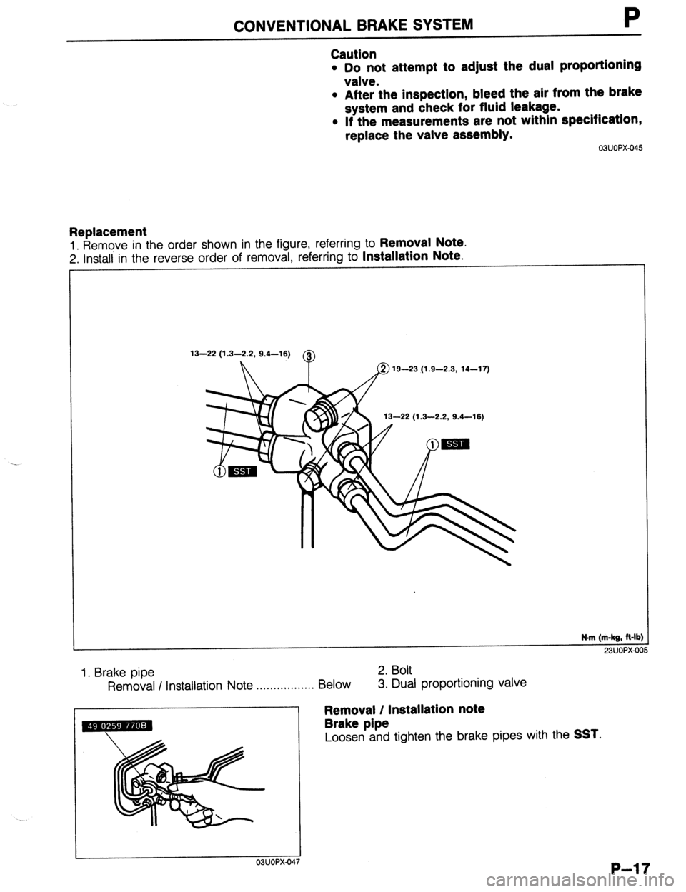 MAZDA PROTEGE 1992  Workshop Manual CONVENTIONAL BRAKE SYSTEM P 
Caution 
l Do not attempt to adjust the dual proportioning 
valve. 
l After the inspection, bleed the air from the brake 
system and check for fluid leakage. 
l If the mea