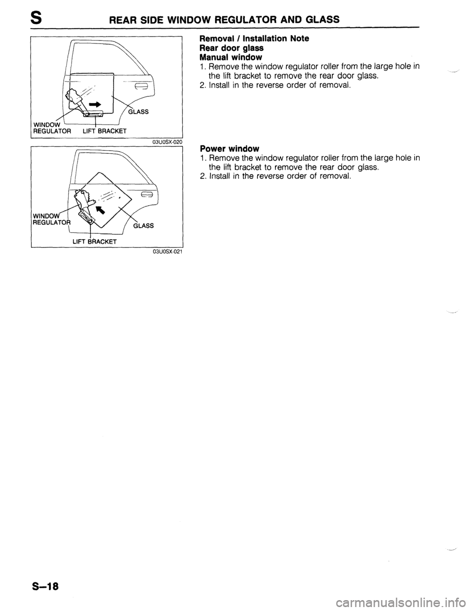 MAZDA PROTEGE 1992  Workshop Manual S REAR SIDE WINDOW REGULATOR AND GLASS 
03UOSX-020 
1 
LIFT BRACKET 
o3uosx-0: 
Removal / Installation Note 
Rear door glass 
Manual window 
1, Remove the window regulator roller from the large hole i