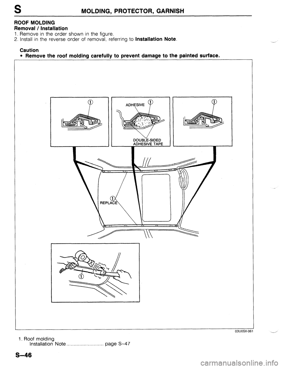 MAZDA PROTEGE 1992  Workshop Manual MOLDING, PROTECTOR, GARNISH 
ROOF MOLDING 
Removal / Installation 
1. Remove in the order shown in the figure. 
2. Install in the reverse order of removal, referring to 
Installation Note. 
Caution 
l