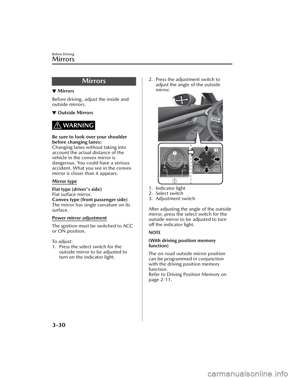 MAZDA MAZDA 2021  Owners Manual Mirrors
▼Mirrors
Before driving , adjust the inside and
outside mirrors.
▼Outside Mirrors
WARNING
Be sure to look over your shoulder
before changing lanes:
Changing lanes without taking into
accou