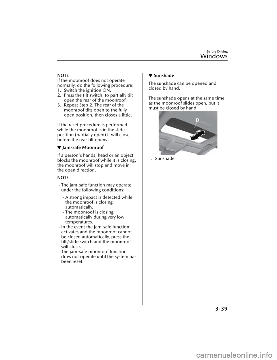 MAZDA MAZDA 2021  Owners Manual NOTE
If the moonroof does not operate
normally, do the following procedure:
1. Switch the ignition ON.
2. Press the tilt switch, to partially tiltopen the rear of the moonroof.
3. Repeat Step 2. The r