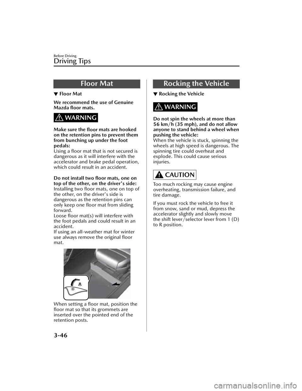 MAZDA MAZDA 2021  Owners Manual Floor Mat
▼Floor Mat
We recommend the use of Genuine
Mazda 
ﬂoor mats.
WARNING
Make sure the 
ﬂoor mats are hooked
on the retention pins to prevent them
from bunching up under the foot
pedals:
U