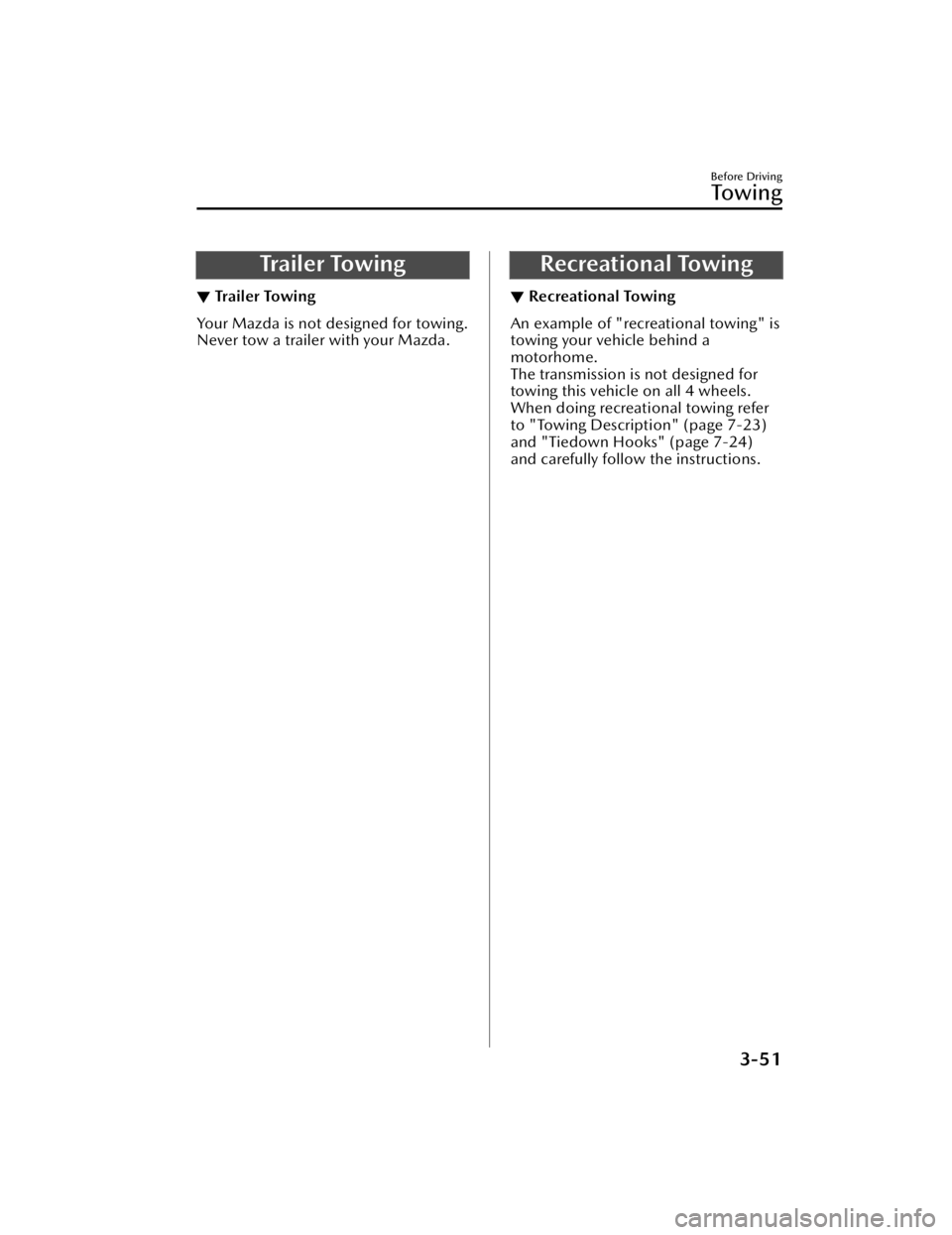 MAZDA MAZDA 2021  Owners Manual Tra i l e r  To w i n g
▼Tra i l e r  To w i n g
Yo u r  M a z d a  i s  n o t  d e
signed for towing.
Never tow a trailer with your Mazda.
Recreational Towing
▼ Recreational Towing
An example of 
