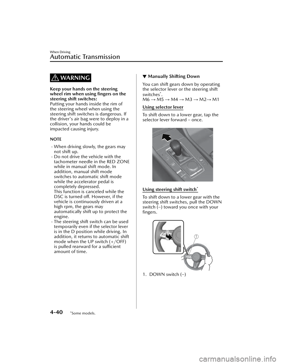 MAZDA MAZDA 2021  Owners Manual WARNING
Keep your hands on the steering
wheel rim when using ﬁngers on the
steering shift switches:
Putting your hands inside the rim of
the steering wheel when using the
steering shift switches is 