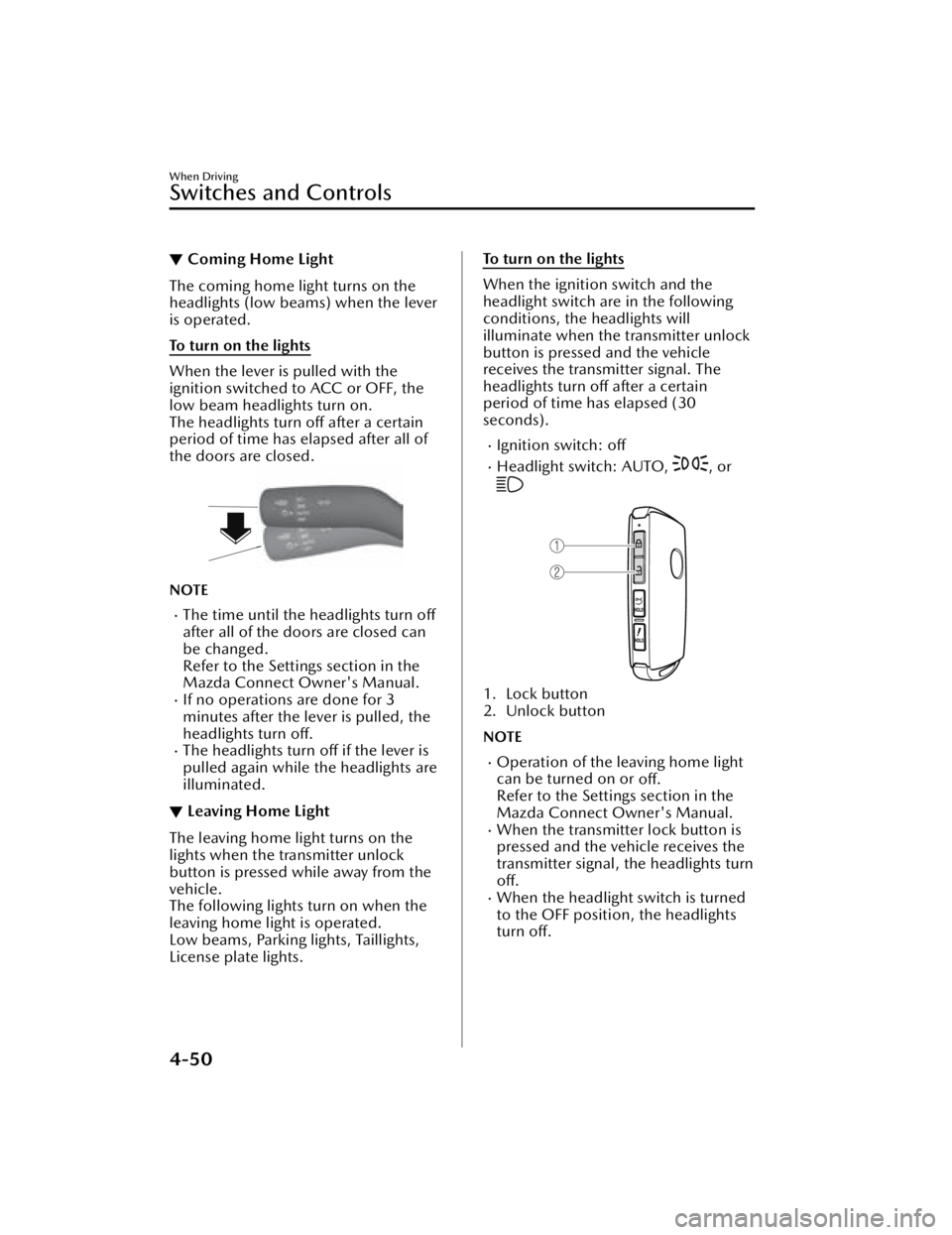 MAZDA MAZDA 2021  Owners Manual ▼Coming Home Light
The coming home light turns on the
headlights (low beams) when the lever
is operated.
To turn on the lights
When the lever is pulled with the
ignition switched to ACC or OFF, the
