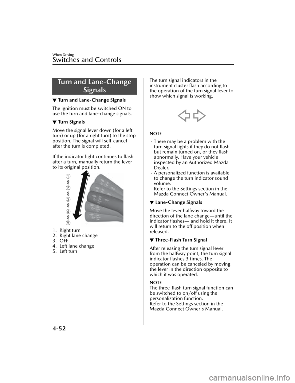 MAZDA MAZDA 2021  Owners Manual Turn and Lane-ChangeSignals
▼Turn and Lane-Change Signals
The ignition must be switched ON to
use the turn and lane-change signals.
▼Tu r n  S i g n a l s
Move the signal lever down (for a left
tu
