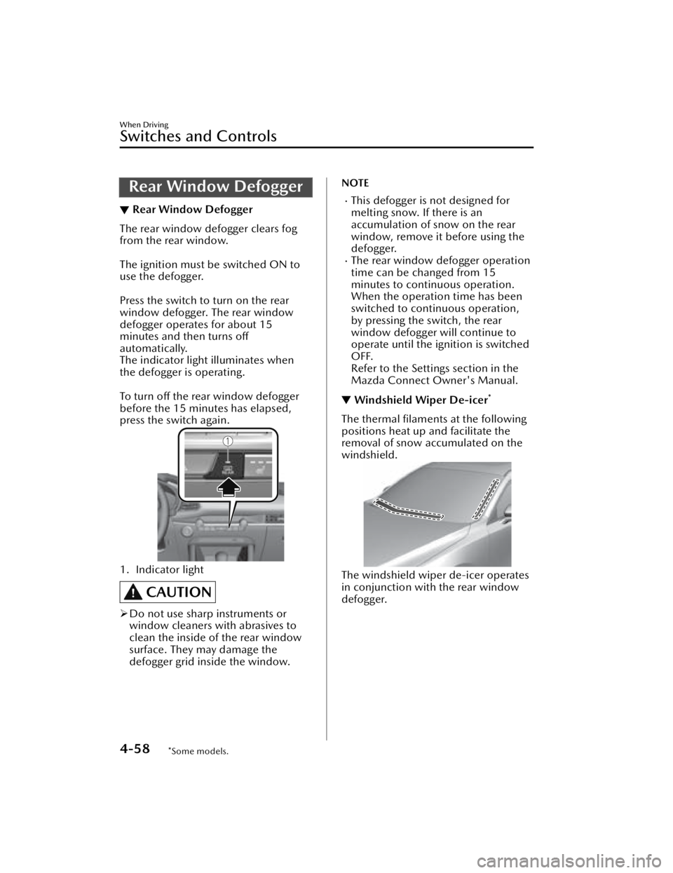 MAZDA MAZDA 2021  Owners Manual Rear Window Defogger
▼Rear Window Defogger
The rear window defogger clears fog
from the rear window.
 
The ignition must be switched ON to
use the defogger.
 
Press the switch to turn on the rear
wi