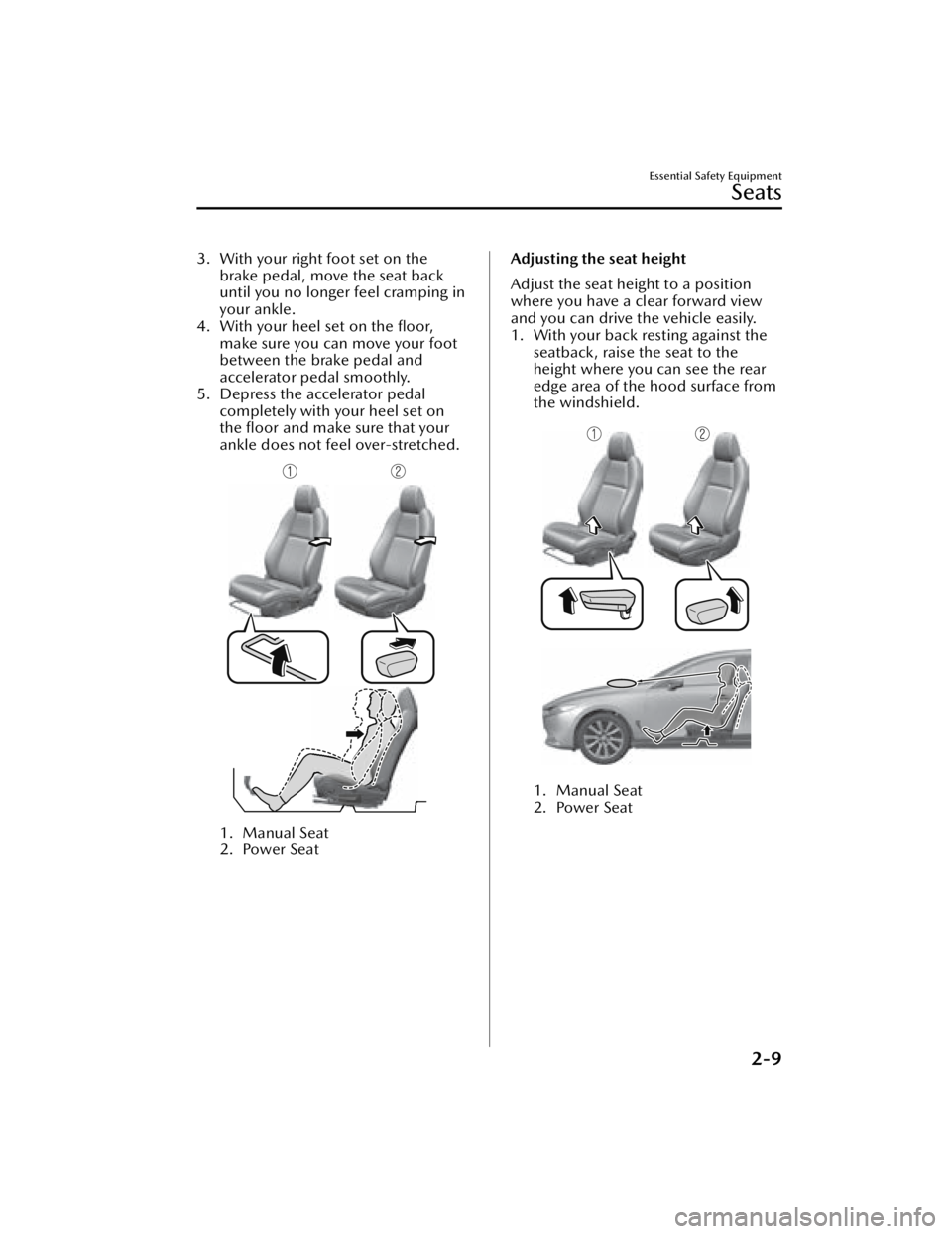 MAZDA MAZDA 2021  Owners Manual 3. With your right foot set on thebrake pedal, move the seat back
until you no longer feel cramping in
your ankle.
4. With your heel set on the ﬂoor, make sure you can move your foot
between the bra