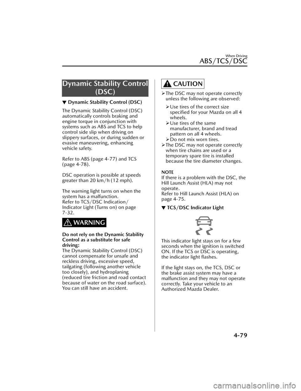 MAZDA MAZDA 2021  Owners Manual Dynamic Stability Control(DSC)
▼Dynamic Stability Control (DSC)
The Dynamic Stability Control (DSC)
automatically controls braking and
engine torque in conjunction with
systems such as ABS and TCS t