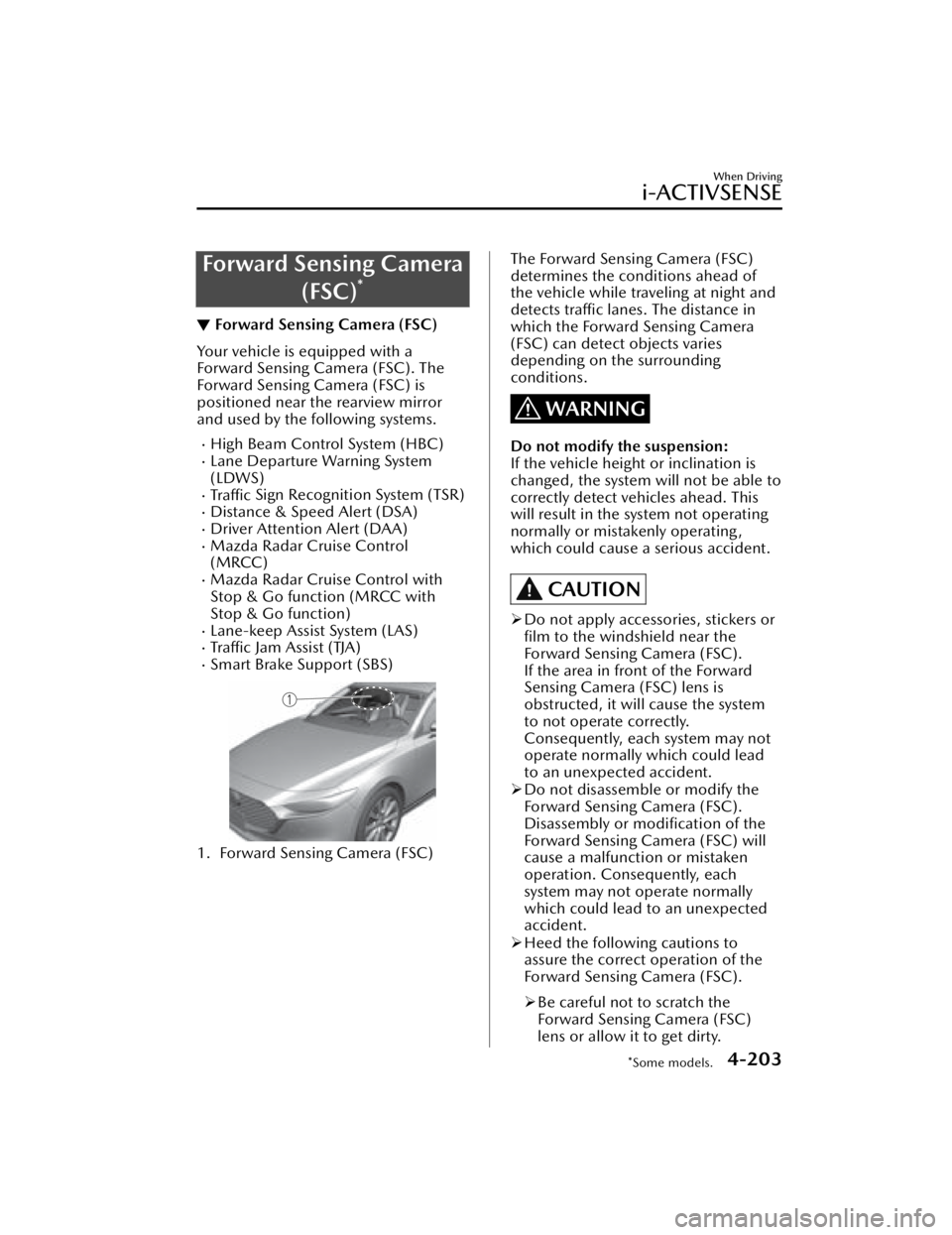 MAZDA MAZDA 2021  Owners Manual Forward Sensing Camera(FSC)
*
▼Forward Sensing Camera (FSC)
Your vehicle is equipped with a
Forward Sensing Camera (FSC). The
Forward Sensing Camera (FSC) is
positioned near the rearview mirror
and 
