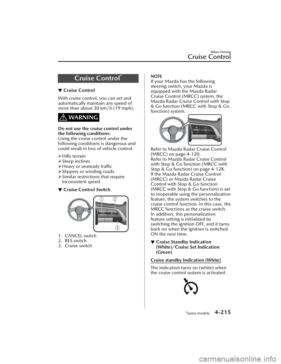 MAZDA MAZDA 2021  Owners Manual Cruise Control*
▼Cruise Control
With cruise control, you can set and
automatically maintain any speed of
more than about 30 km/h (19 mph).
WARNING
Do not use the cruise control under
the following c