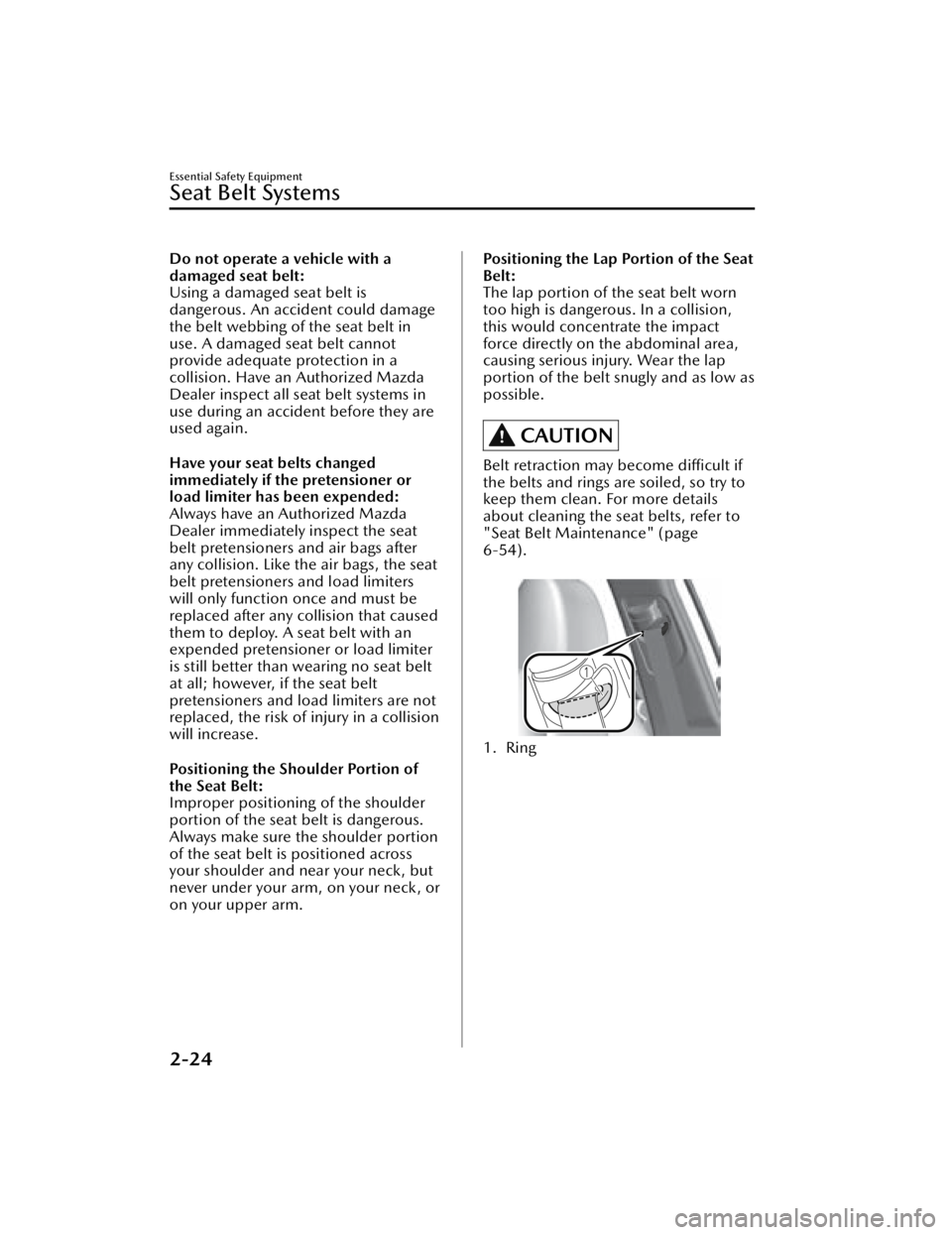 MAZDA MAZDA 2021  Owners Manual Do not operate a vehicle with a
damaged seat belt:
Using a damaged seat belt is
dangerous. An accident could damage
the belt webbing of the seat belt in
use. A damaged seat belt cannot
provide adequat