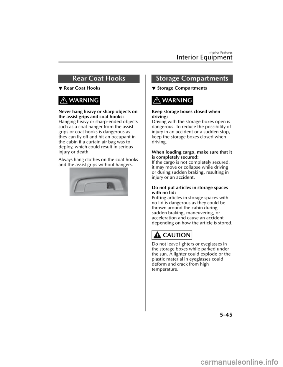 MAZDA MAZDA 2021  Owners Manual Rear Coat Hooks
▼Rear Coat Hooks
WARNING
Never hang heavy or sharp objects on
the assist grips and coat hooks:
Hanging heavy or sharp-ended objects
such as a coat hanger from the assist
grips or coa