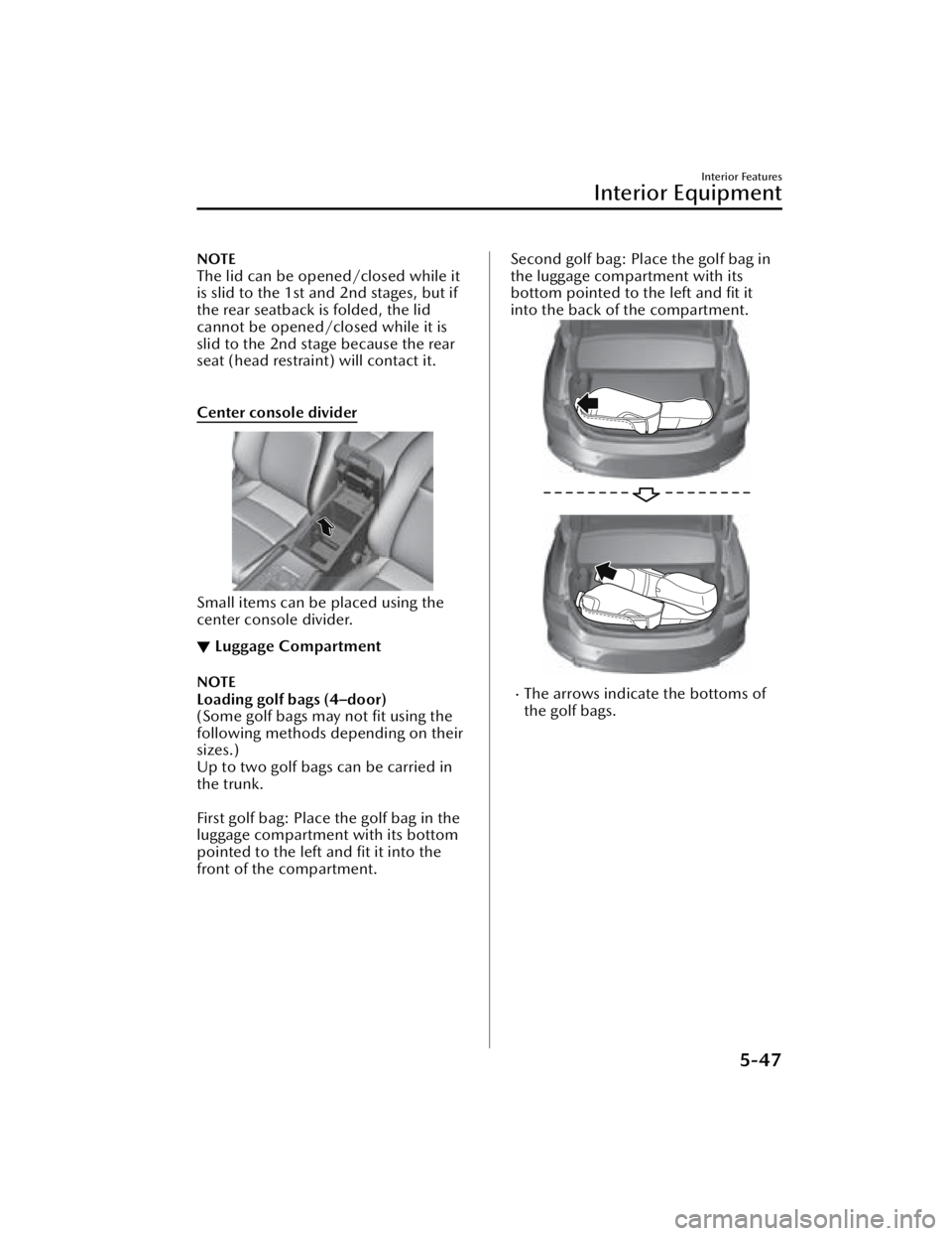 MAZDA MAZDA 2021  Owners Manual NOTE
The lid can be opened/closed while it
is slid to the 1st and 2nd stages, but if
the rear seatback is folded, the lid
cannot be opened/closed while it is
slid to the 2nd stage because the rear
sea