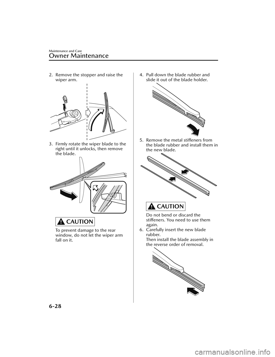 MAZDA MAZDA 2021  Owners Manual 2. Remove the stopper and raise thewiper arm.
3. Firmly rotate the wiper blade to theright until it unlocks, then remove
the blade.
CAUTION
To prevent damage to the rear
window, do not let the wiper a