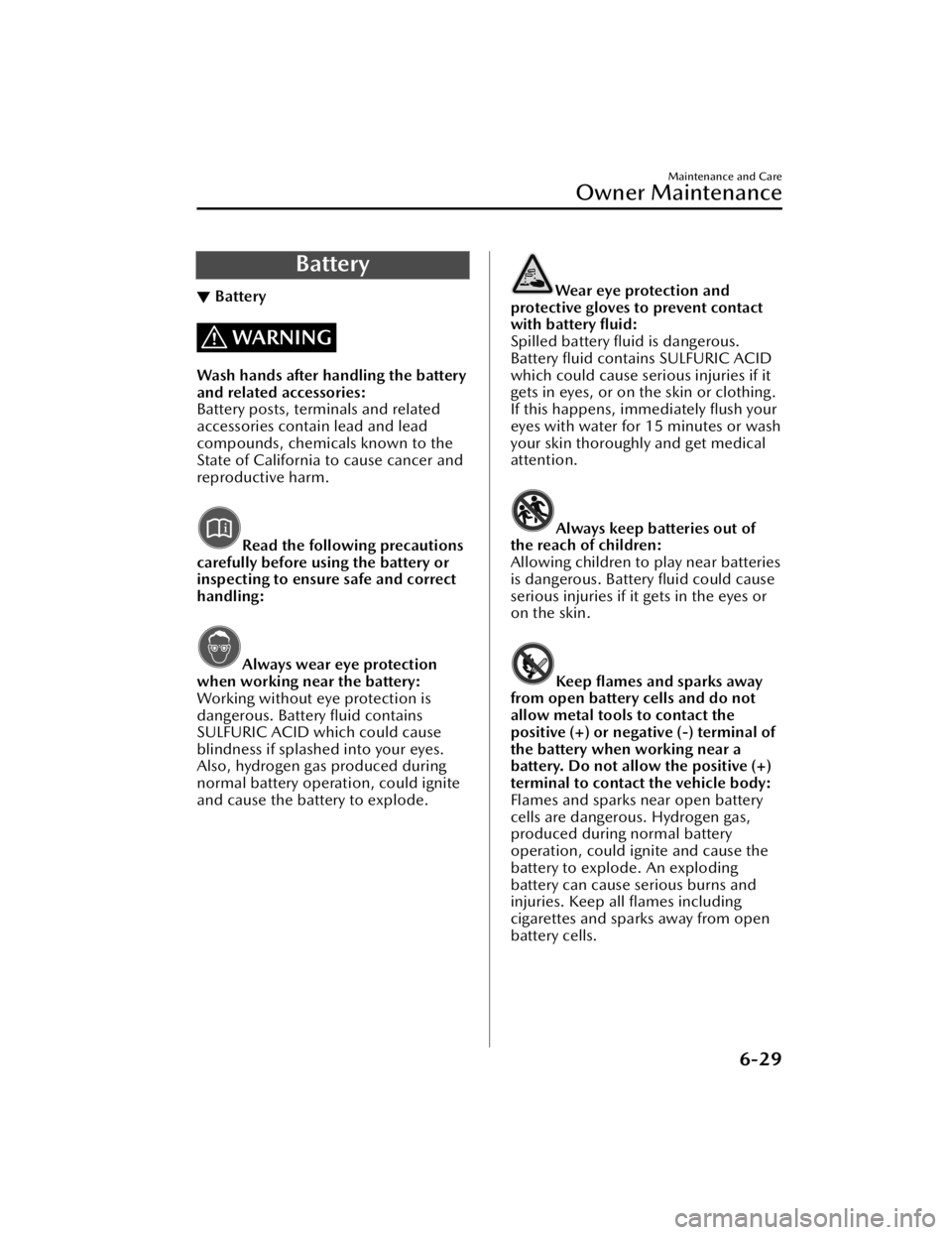 MAZDA MAZDA 2021  Owners Manual Battery
▼Battery
WARNING
Wash hands after handling the battery
and related accessories:
Battery posts, terminals and related
accessories contain lead and lead
compounds, chemicals known to the
State