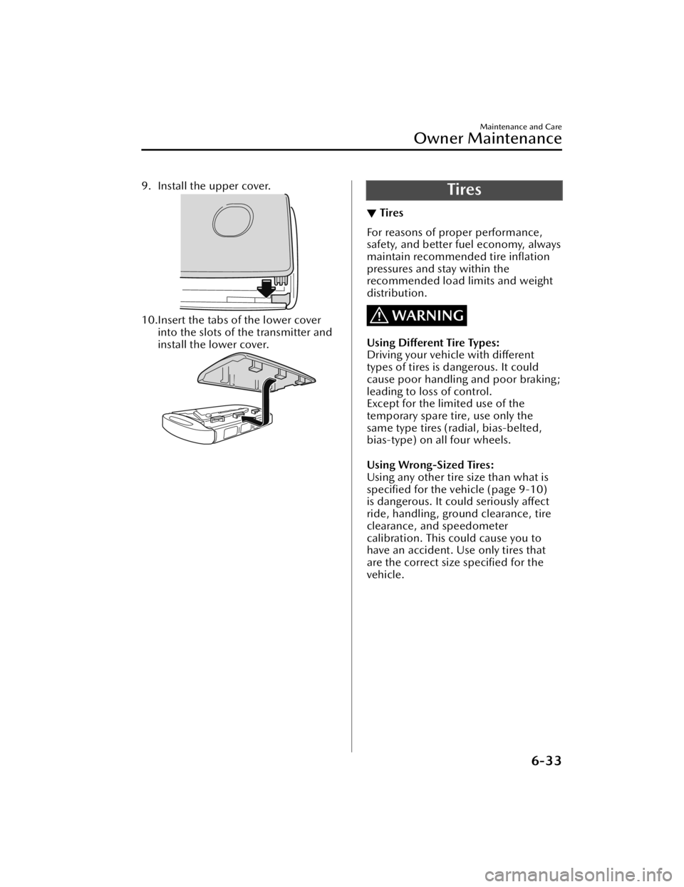 MAZDA MAZDA 2021  Owners Manual 9. Install the upper cover.
10.Insert the tabs of the lower coverinto the slots of the transmitter and
install the lower cover.
Tires
▼Tires
For reasons of proper performance,
safety, and better fue