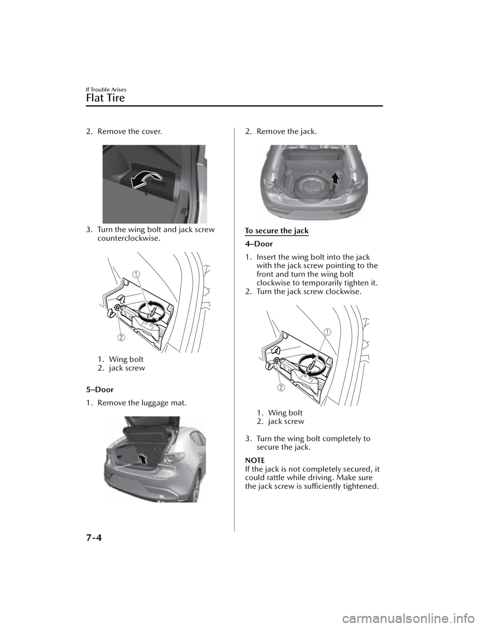 MAZDA MAZDA 2021  Owners Manual 2. Remove the cover. 
3. Turn the wing bolt and jack screwcounterclockwise.
 
1. Wing bolt
2. jack screw
 
5–Door
1. Remove the luggage mat.  
2. Remove the jack.
 
To  s e c u r e  t h e  j a c k
4