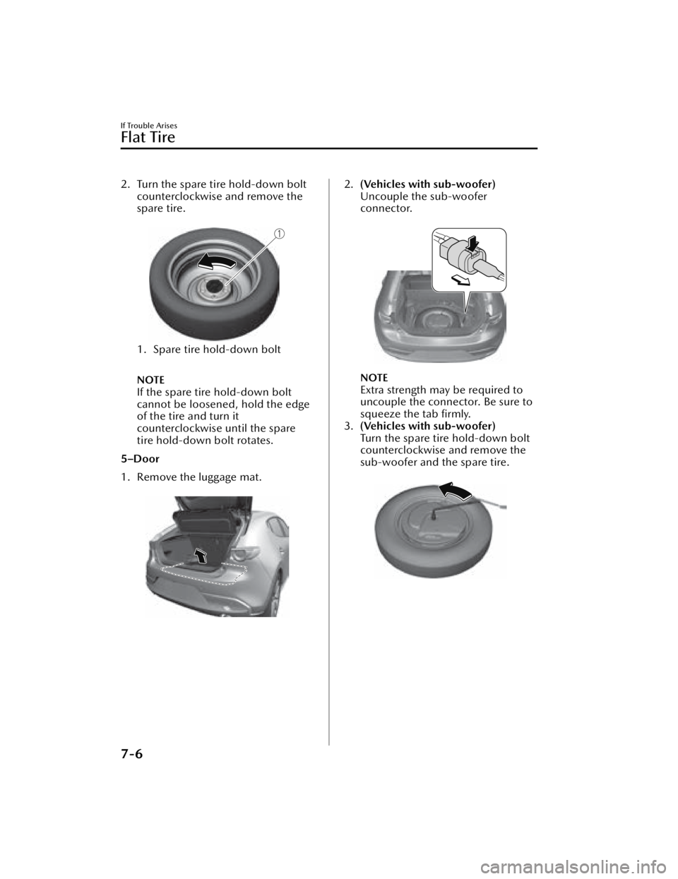 MAZDA MAZDA 2021  Owners Manual 2. Turn the spare tire hold-down boltcounterclockwise and remove the
spare tire.
 
1. Spare tire hold-down bolt  
NOTE
If the spare tire hold-down bolt
cannot be loosened, hold the edge
of the tire an