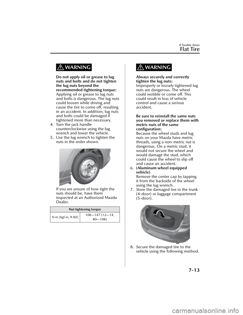 MAZDA MAZDA 2021  Owners Manual WARNING
Do not apply oil or grease to lug
nuts and bolts and do not tighten
the lug nuts beyond the
recommended tightening torque:
Applying oil or grease to lug nuts
and bolts is dangerous. The lug nu