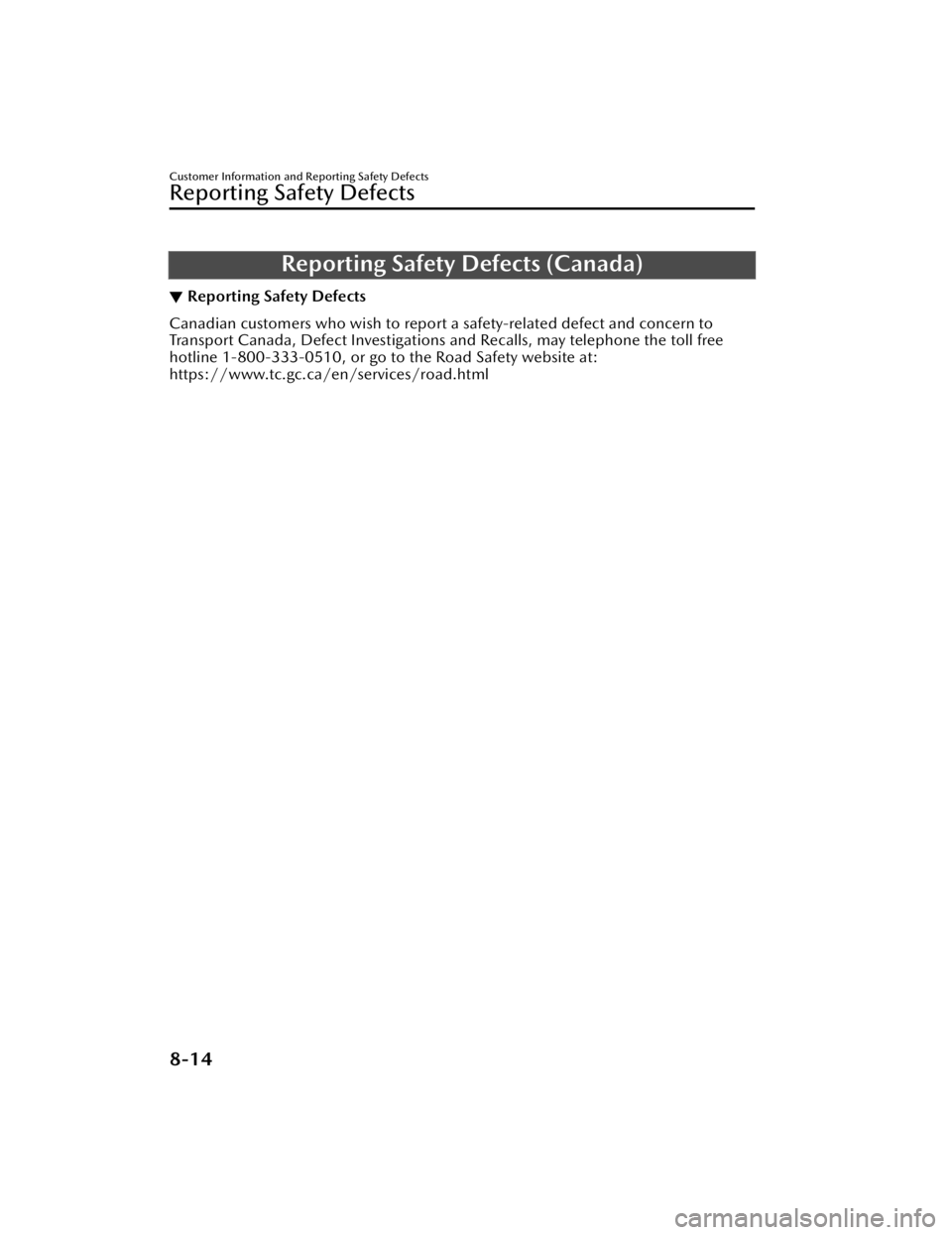 MAZDA MAZDA 2021  Owners Manual Reporting Safety Defects (Canada)
▼Reporting Safety Defects
Canadian customers who wish to report a safety-related defect and concern to
Transport Canada, Defect Investigations and Recalls, may tele
