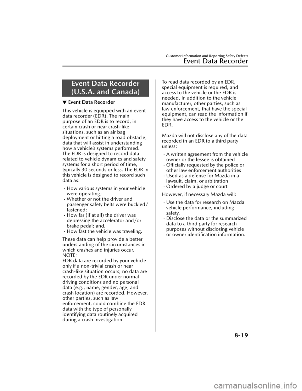 MAZDA MAZDA 2021  Owners Manual Event Data Recorder
(U.S.A. and Canada)
▼ Event Data Recorder
This vehicle is equipped with an event
data recorder (EDR). The main
purpose of an EDR is to record, in
certain crash or near crash-like