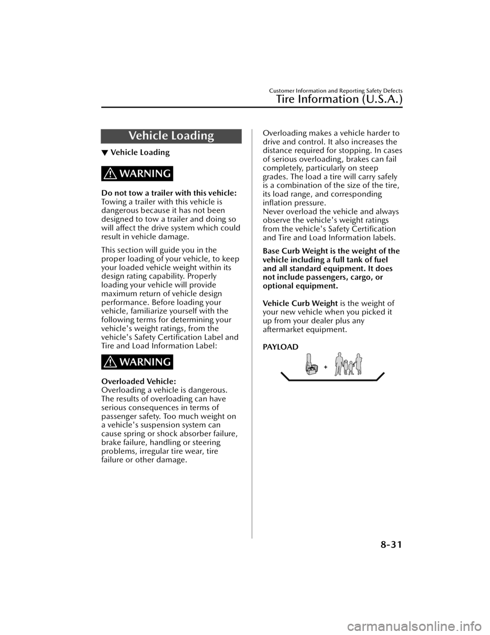 MAZDA MAZDA 2021  Owners Manual Ve h i c l e  L o a d i n g
▼Ve h i c l e  L o a d i n g
WARNING
Do not tow a trailer with this vehicle:
Towing a trailer with this vehicle is
dangerous because it has not been
designed to tow a tra