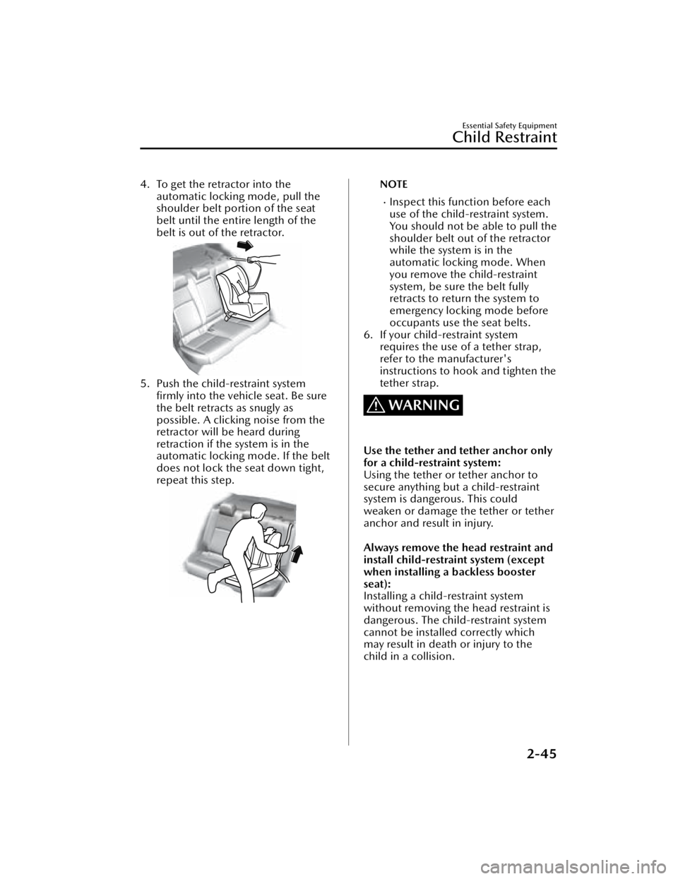 MAZDA MAZDA 2021  Owners Manual 4. To get the retractor into theautomatic locking mode, pull the
shoulder belt portion of the seat
belt until the entire length of the
belt is out of the retractor.
5. Push the child-restraint system
