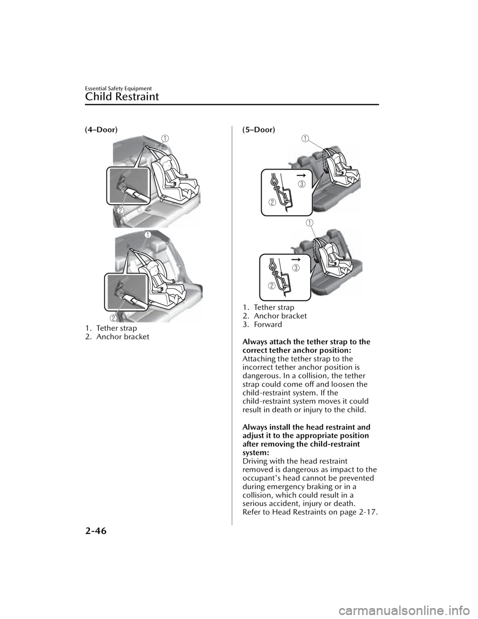 MAZDA MAZDA 2021  Owners Manual (4–Door)
1. Tether strap
2. Anchor bracket
 
(5–Door)
1. Tether strap
2. Anchor bracket
3. Forward
Always attach the tether strap to the
correct tether anchor position:
Attaching the tether strap 