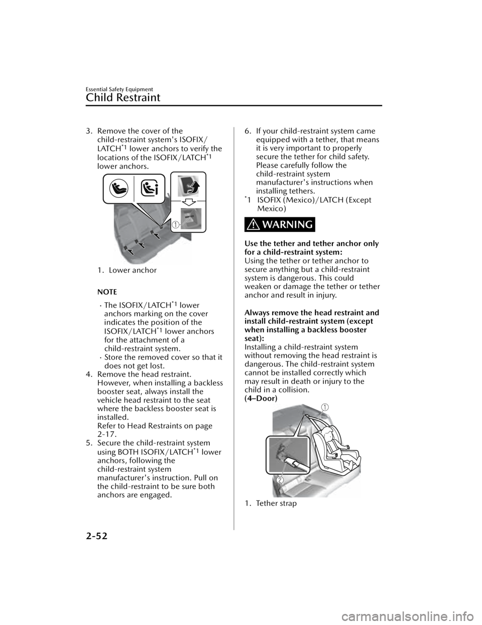 MAZDA MAZDA 2021  Owners Manual 3. Remove the cover of thechild-restraint system's ISOFIX/
LATCH
*1 lower anchors to verify the
locations of the ISOFIX/LATCH*1
lower anchors.
1. Lower anchor
 
NOTE
The ISOFIX/LATCH*1 lower
an