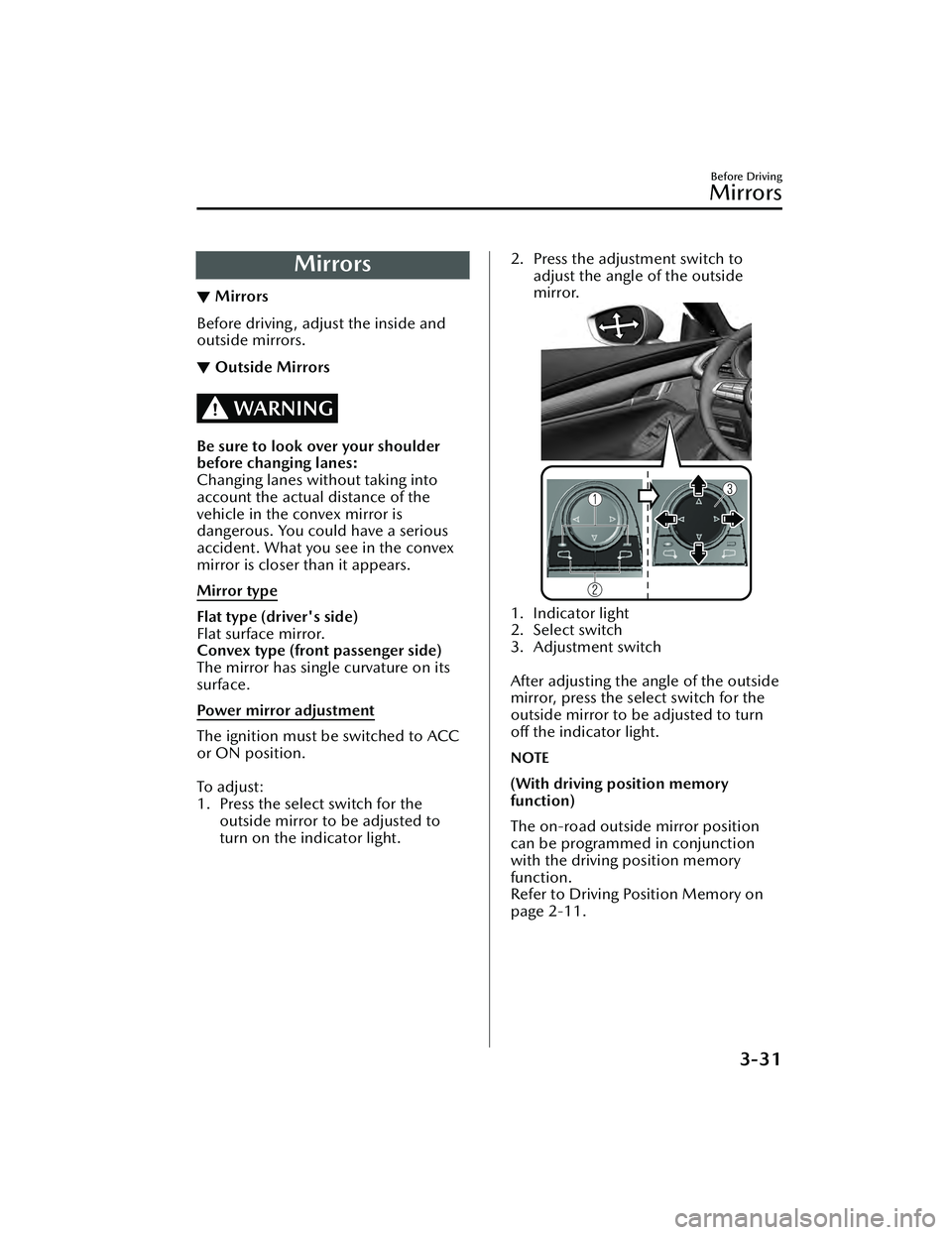 MAZDA MAZDA 2023 Owners Manual Mirrors
▼Mirrors
Before driving, adjust the inside and
outside mirrors.
▼Outside Mirrors
WARNING
Be sure to look over your shoulder
before changing lanes:
Changing lanes without taking into
accoun MAZDA MAZDA 2023 Owners Manual Mirrors
▼Mirrors
Before driving, adjust the inside and
outside mirrors.
▼Outside Mirrors
WARNING
Be sure to look over your shoulder
before changing lanes:
Changing lanes without taking into
accoun