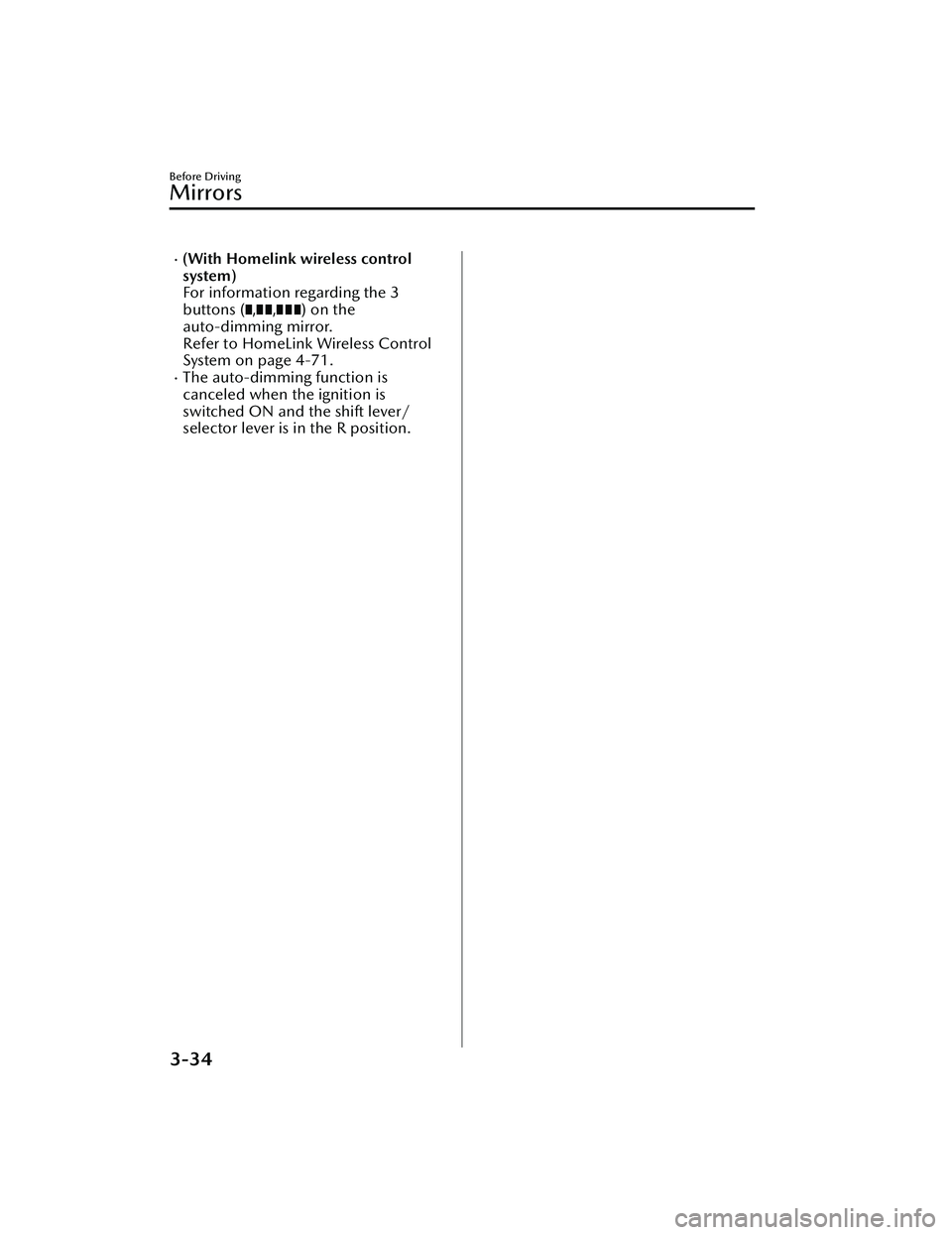 MAZDA MAZDA 2023  Owners Manual (With Homelink wireless control
system)
For information regarding the 3
buttons (
,,) on the
auto-dimming mirror.
Refer to HomeLink Wireless Control
System on page 4-71.
The auto-dimming functio