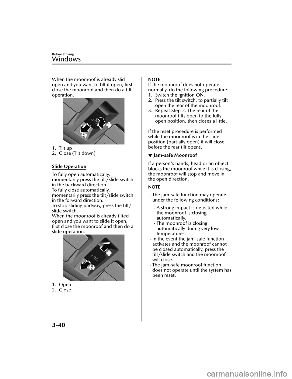 MAZDA MAZDA 2023 Owners Manual When the moonroof is already slid
open and you want to tilt it open, first
close the moonroof and then do a tilt
operation.
1. Tilt up
2. Close (Tilt down)
Slide Operation
To fully open automatical MAZDA MAZDA 2023 Owners Manual When the moonroof is already slid
open and you want to tilt it open, first
close the moonroof and then do a tilt
operation.
1. Tilt up
2. Close (Tilt down)
Slide Operation
To fully open automatical