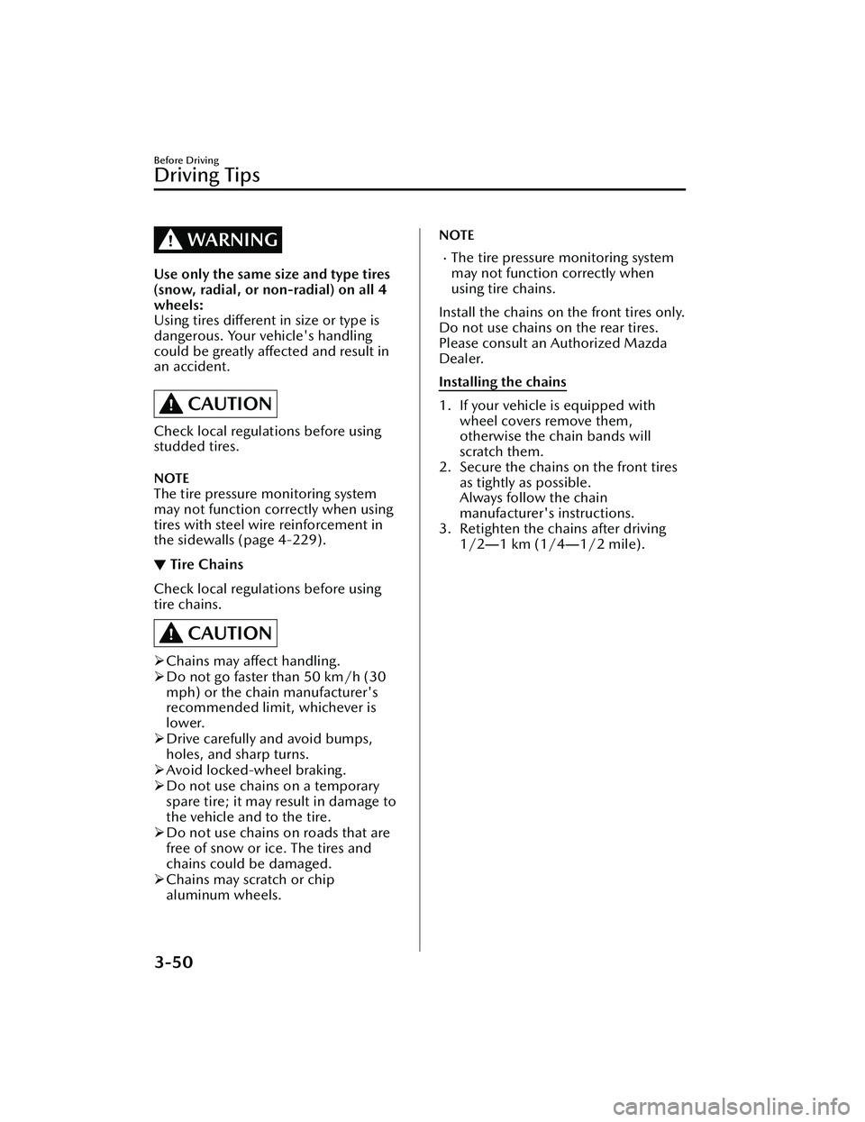 MAZDA MAZDA 2023  Owners Manual WARNING
Use only the same size and type tires
(snow, radial, or non-radial) on all 4
wheels:
Using tires different in size or type is
dangerous. Your vehicle's handling
could be greatly affected a