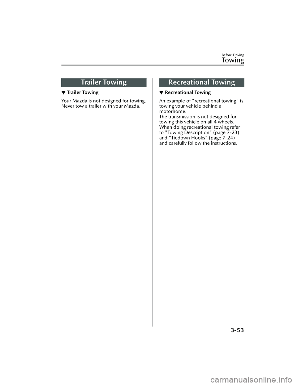 MAZDA MAZDA 2023  Owners Manual Tra i l e r  To w i n g
▼Tra i l e r  To w i n g
Yo u r  M a z d a  i s  n o t  d e
signed for towing.
Never tow a trailer with your Mazda.
Recreational Towing
▼ Recreational Towing
An example of 