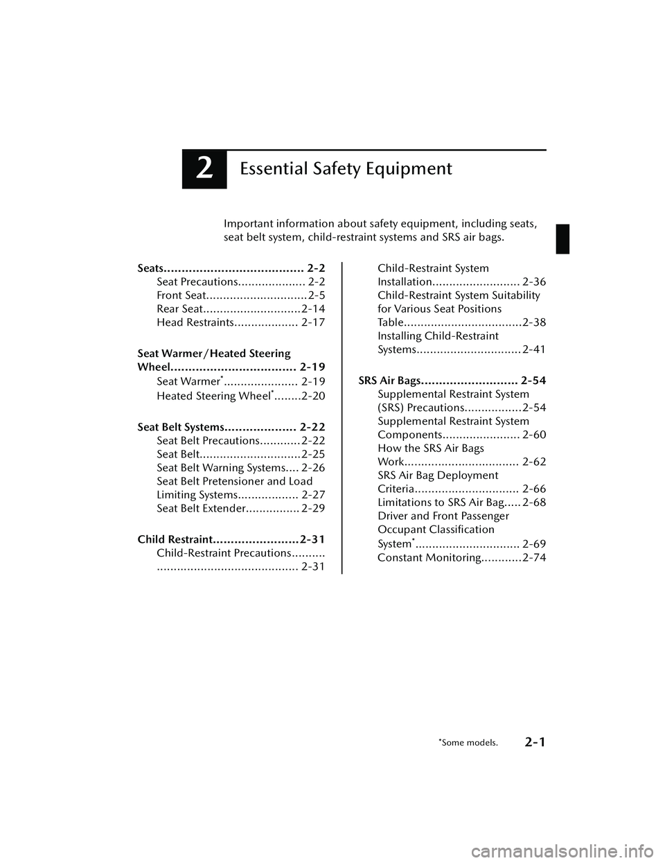 MAZDA MAZDA 2023 Owners Manual 2Essential Safety Equipment
Important information about safety equipment, including seats,
seat belt system, child-restraint systems and SRS air bags.
Seats....................................... 2-2 MAZDA MAZDA 2023 Owners Manual 2Essential Safety Equipment
Important information about safety equipment, including seats,
seat belt system, child-restraint systems and SRS air bags.
Seats....................................... 2-2