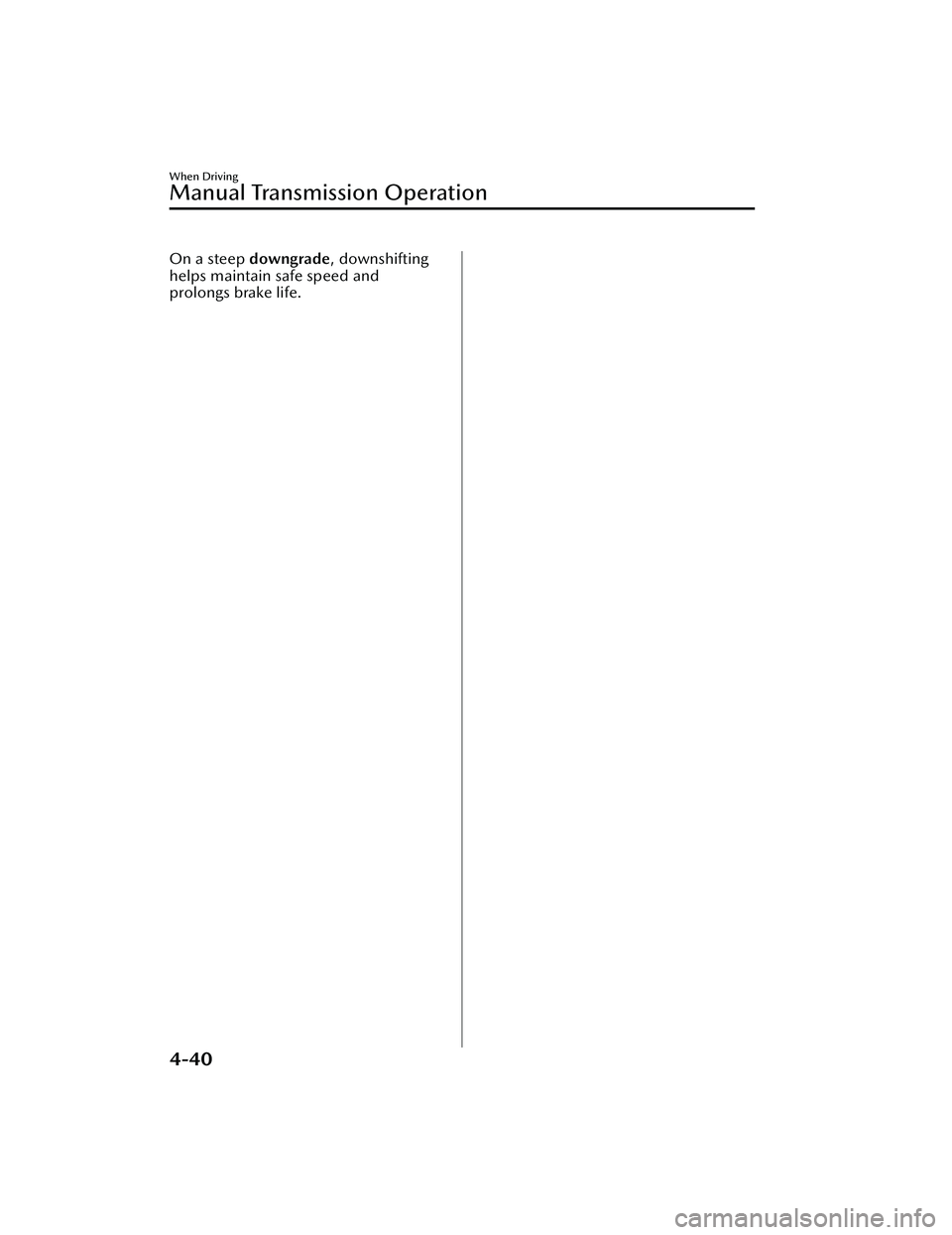 MAZDA MAZDA 2023  Owners Manual On a steep downgrade , downshifting
helps maintain safe speed and
prolongs brake life.
When Driving
Manual Transmission Operation
4-40
Mazda3_8LC2-EA-22G_Edition1_new 2022-5-20 11:26:10 