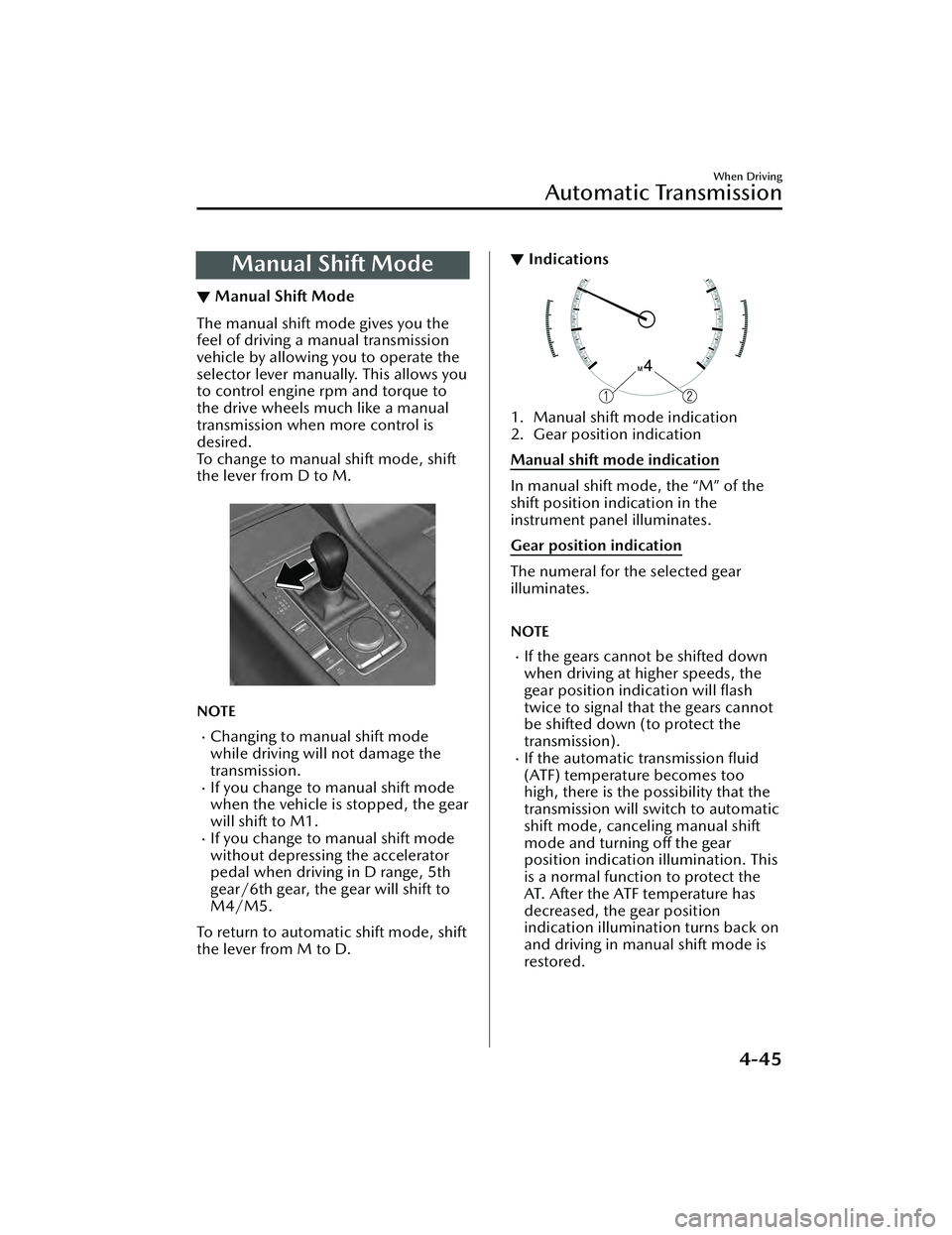 MAZDA MAZDA 2023  Owners Manual Manual Shift Mode
▼Manual Shift Mode
The manual shift mode gives you the
feel of driving a manual transmission
vehicle by allowing you to operate the
selector lever manually. This allows you
to cont