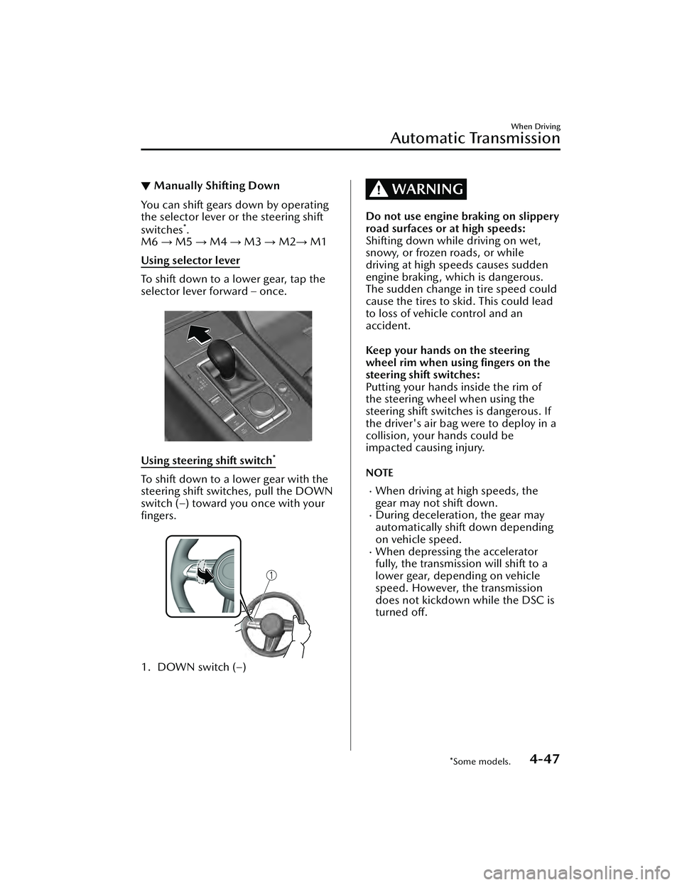 MAZDA MAZDA 2023  Owners Manual ▼Manually Shifting Down
You can shift gears down by operating
the selector lever or the steering shift
switches
*.
M6  → M5  → M4 → M3 → M2 → M1
Using selector lever
To shift down to a low