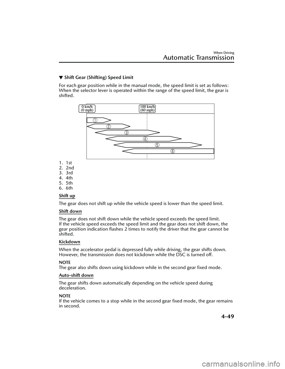 MAZDA MAZDA 2023  Owners Manual ▼Shift Gear (Shifting) Speed Limit
For each gear position while in the manual 
mode, the speed limit is set as follows:
When the selector lever is operated within the range of the speed limit, the g