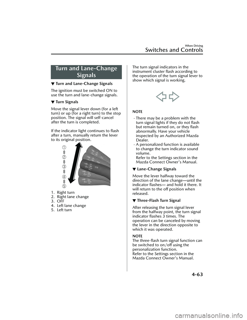 MAZDA MAZDA 2023  Owners Manual Turn and Lane-ChangeSignals
▼Turn and Lane-Change Signals
The ignition must be switched ON to
use the turn and lane-change signals.
▼Tu r n  S i g n a l s
Move the signal lever down (for a left
tu