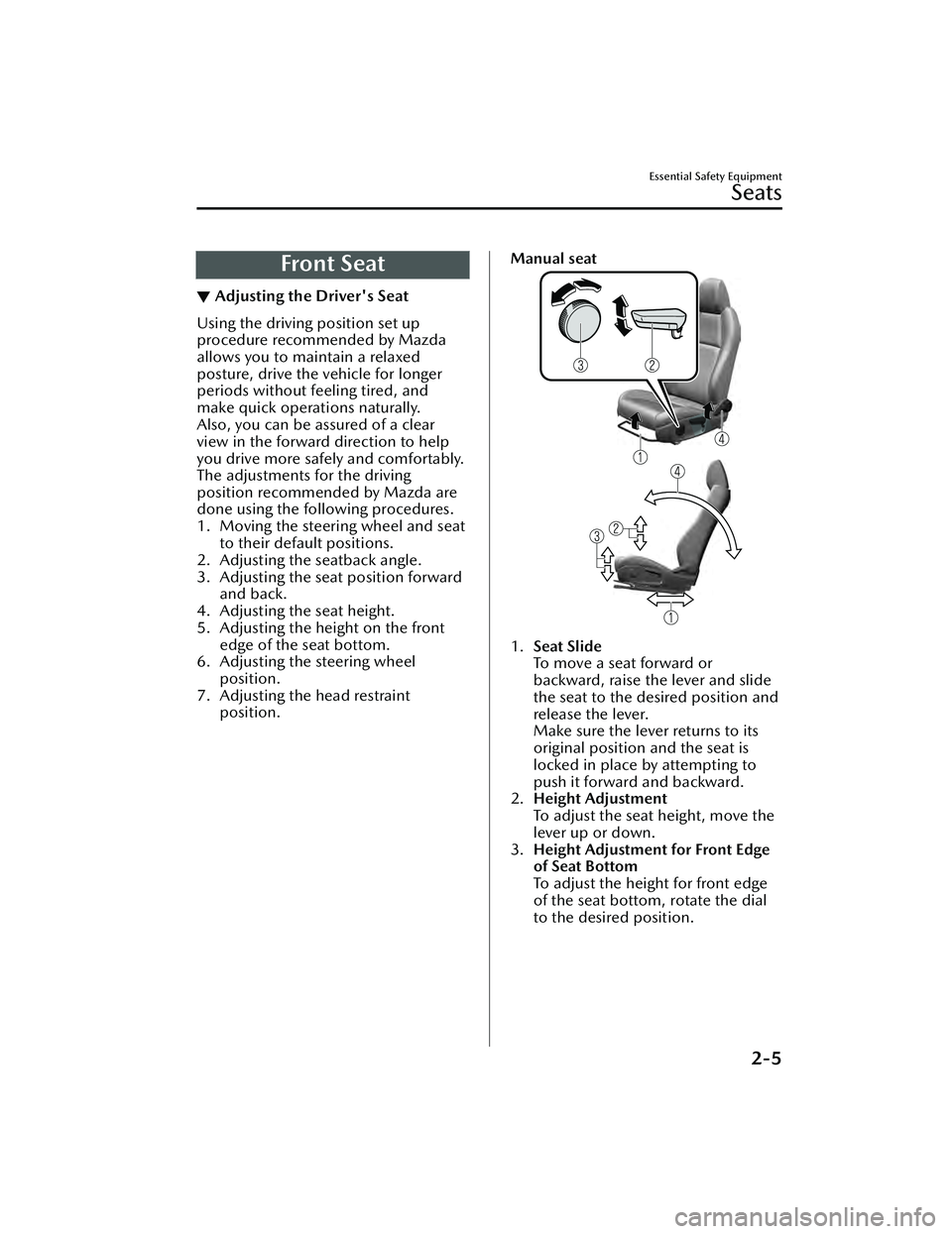 MAZDA MAZDA 2023  Owners Manual Front Seat
▼Adjusting the Driver's Seat
Using the driving position set up
procedure recommended by Mazda
allows you to maintain a relaxed
posture, drive the vehicle for longer
periods without fe