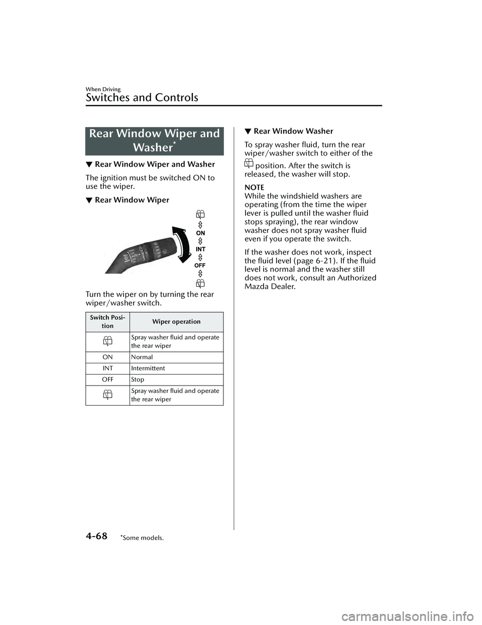 MAZDA MAZDA 2023  Owners Manual Rear Window Wiper andWasher
*
▼Rear Window Wiper and Washer
The ignition must be switched ON to
use the wiper.
▼Rear Window Wiper
Turn the wiper on by turning the rear
wiper/washer switch.
Switch 