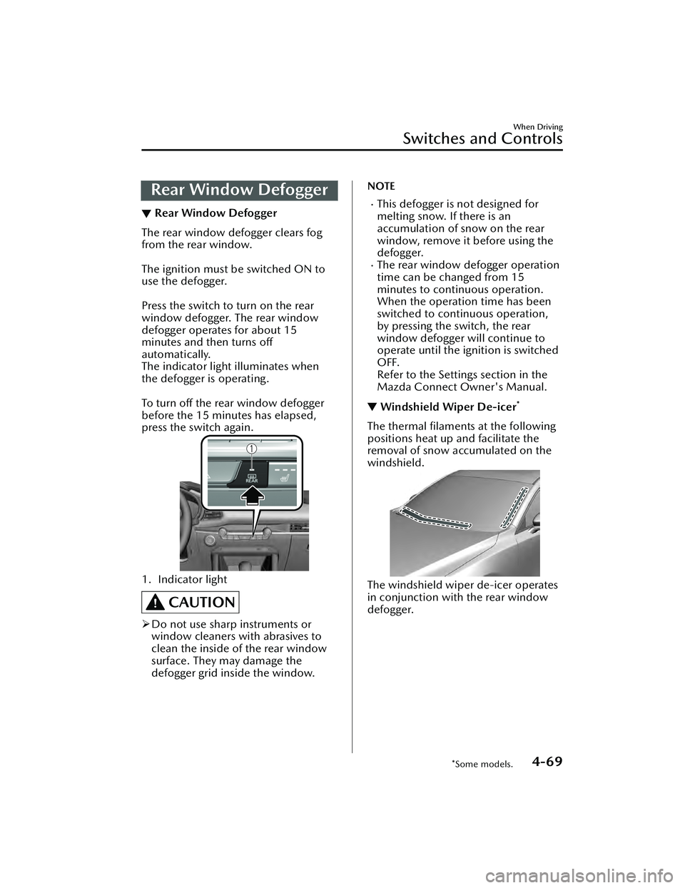 MAZDA MAZDA 2023  Owners Manual Rear Window Defogger
▼Rear Window Defogger
The rear window defogger clears fog
from the rear window.
 
The ignition must be switched ON to
use the defogger.
 
Press the switch to turn on the rear
wi