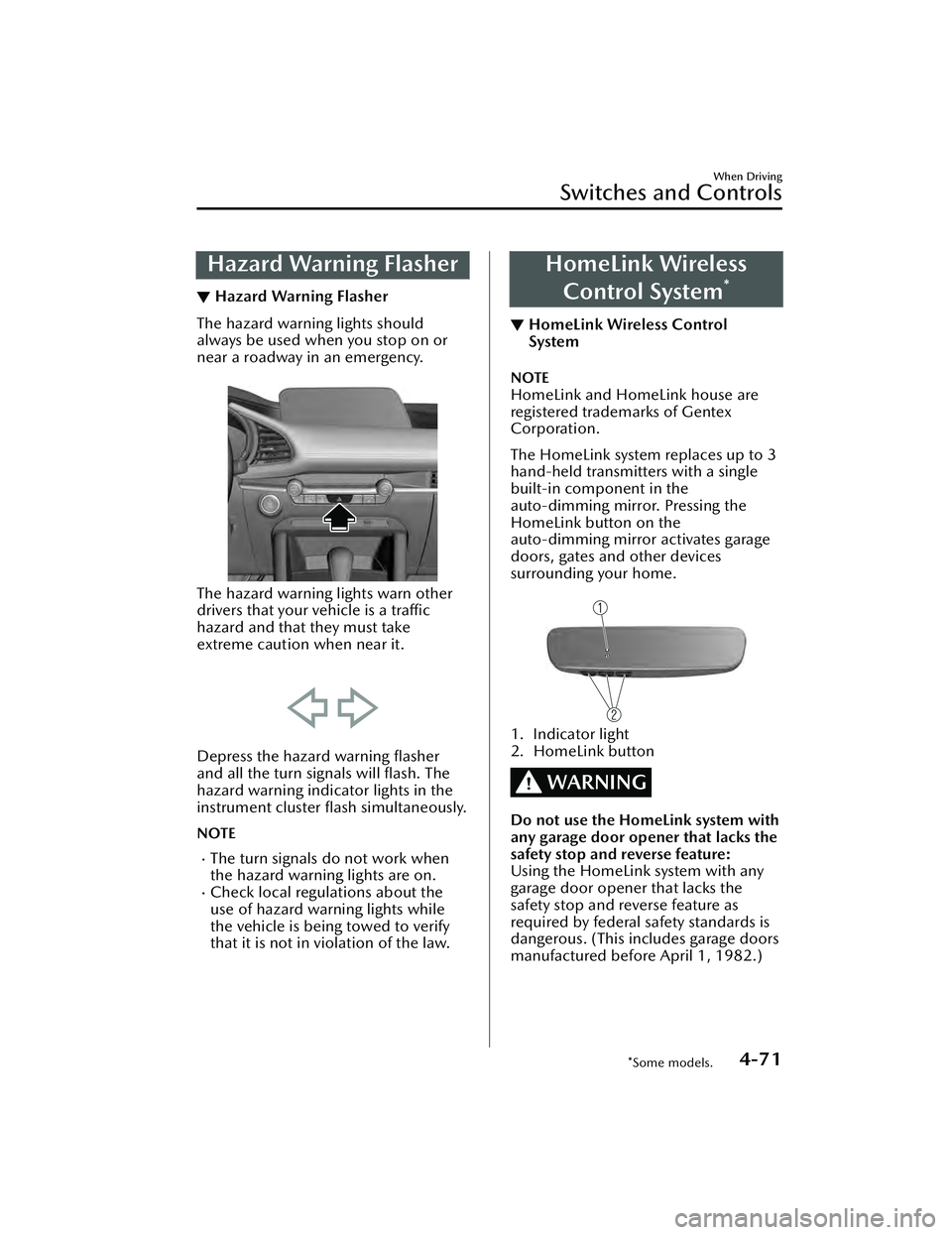MAZDA MAZDA 2023  Owners Manual Hazard Warning Flasher
▼Hazard Warning Flasher
The hazard warning lights should
always be used when you stop on or
near a roadway in an emergency.
 
The hazard warning lights warn other
drivers that