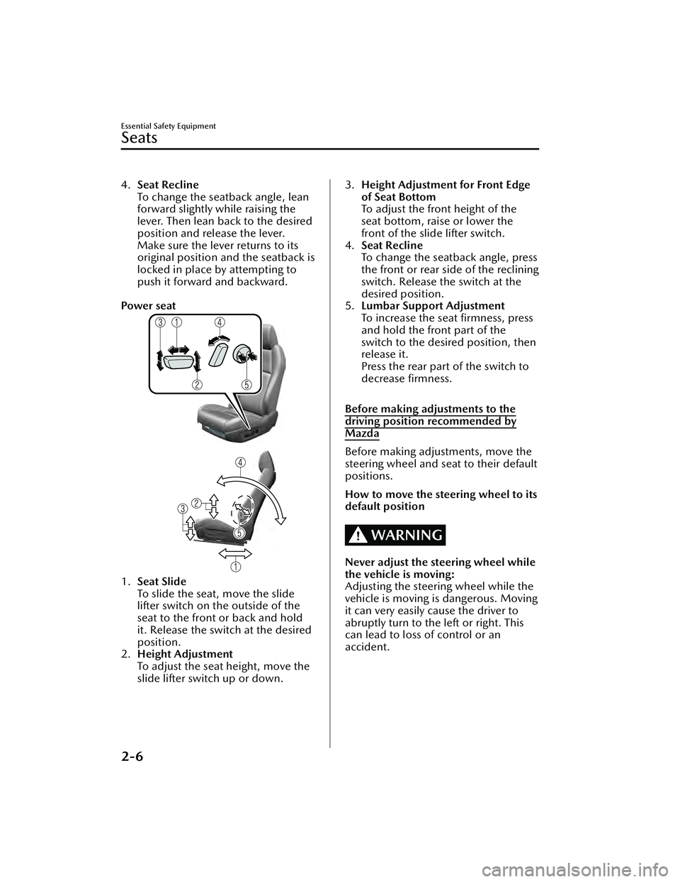 MAZDA MAZDA 2023  Owners Manual 4.Seat Recline
To change the seatback angle, lean
forward slightly while raising the
lever. Then lean back to the desired
position and release the lever.
Make sure the lever returns to its
original po