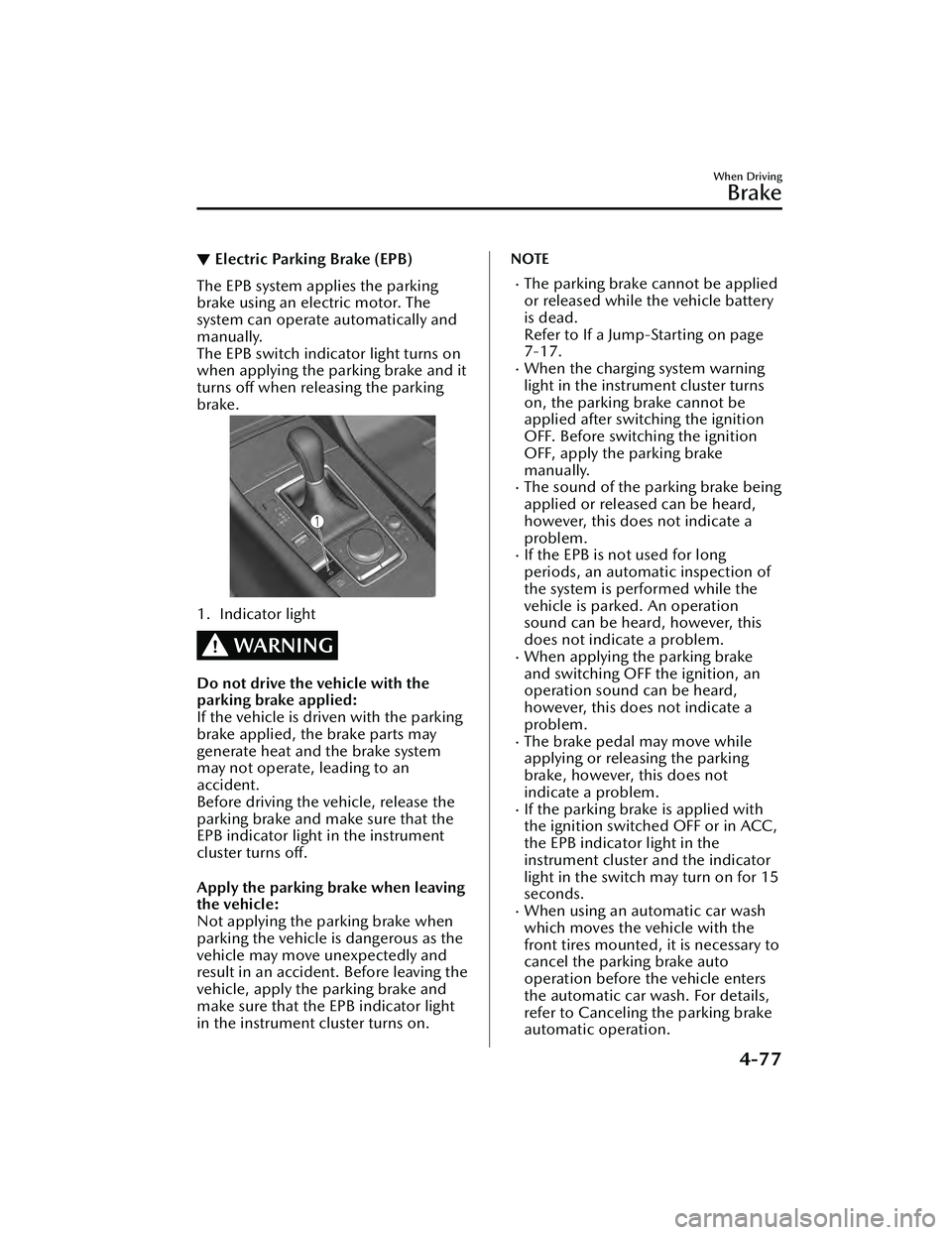 MAZDA MAZDA 2023 Owners Manual ▼Electric Parking Brake (EPB)
The EPB system applies the parking
brake using an electric motor. The
system can operate automatically and
manually.
The EPB switch indicator light turns on
when applyi MAZDA MAZDA 2023 Owners Manual ▼Electric Parking Brake (EPB)
The EPB system applies the parking
brake using an electric motor. The
system can operate automatically and
manually.
The EPB switch indicator light turns on
when applyi