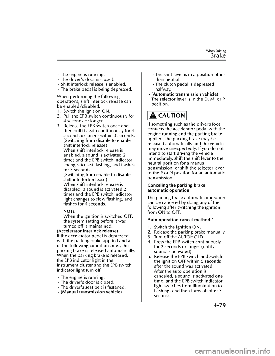 MAZDA MAZDA 2023 Owners Manual The engine is running.The driver's door is closed.Shift interlock release is enabled.The brake pedal is being depressed.
When performing the following
operations, shift interlock relea MAZDA MAZDA 2023 Owners Manual The engine is running.The driver's door is closed.Shift interlock release is enabled.The brake pedal is being depressed.
When performing the following
operations, shift interlock relea